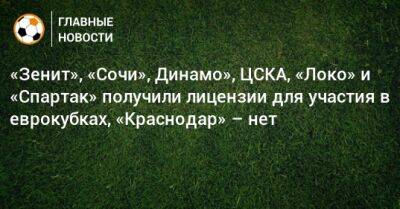 «Зенит», «Сочи», Динамо», ЦСКА, «Локо» и «Спартак» получили лицензии для участия в еврокубках, «Краснодар» – нет