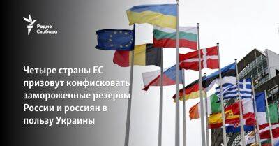 Четыре страны ЕС призовут конфисковать замороженные резервы России и россиян в пользу Украины
