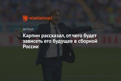 Карпин рассказал, от чего будет зависеть его будущее в сборной России