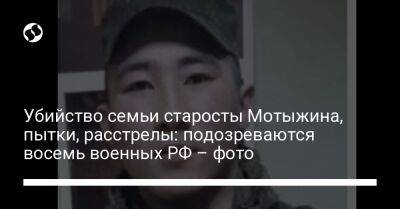 Убийство семьи старосты Мотыжина, пытки, расстрелы: подозреваются восемь военных РФ – фото