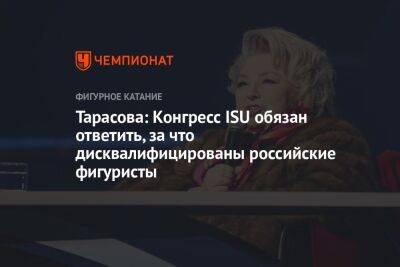 Тарасова: Конгресс ISU обязан ответить, за что дисквалифицированы российские фигуристы