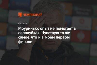 Моуринью: опыт не помогает в еврокубках. Чувствую то же самое, что и в моём первом финале