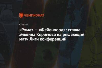 «Рома» — «Фейеноорд»: ставка Эльвина Керимова на решающий матч Лиги конференций