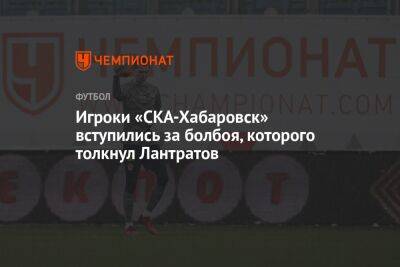 Игроки «СКА-Хабаровск» вступились за болбоя, которого толкнул Лантратов