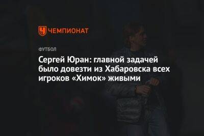 Сергей Юран: главной задачей было довезти из Хабаровска всех игроков «Химок» живыми