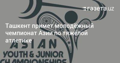 Ташкент примет молодёжный чемпионат Азии по тяжёлой атлетике