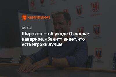 Широков — об уходе Оздоева: наверное, «Зенит» знает, что есть игроки лучше