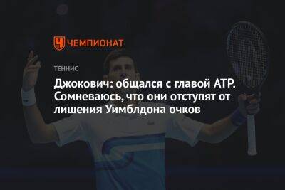 Джокович: общался с главой ATP. Сомневаюсь, что они отступят от лишения Уимблдона очков