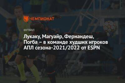 Лукаку, Магуайр, Фернандеш, Погба – в команде худших игроков АПЛ сезона-2021/2022 от ESPN