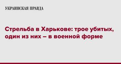 Стрельба в Харькове: двое убитых, один из них – в военной форме