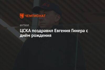 ЦСКА поздравил Евгения Гинера с днём рождения