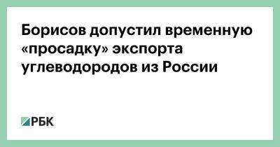 Борисов допустил временную «просадку» экспорта углеводородов из России