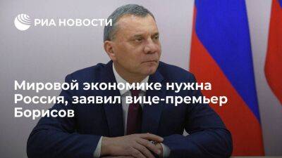 Вице-премьер Борисов: мировой экономике нужна Россия, поскольку без нее будет тяжело