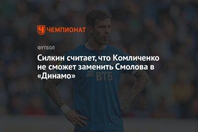Силкин считает, что Комличенко не сможет заменить Смолова в «Динамо»