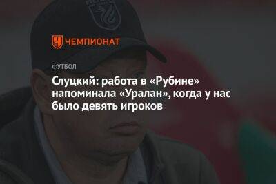 Слуцкий: работа в «Рубине» напоминала «Уралан», когда у нас было девять игроков