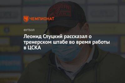 Леонид Слуцкий рассказал о тренерском штабе во время работы в ЦСКА