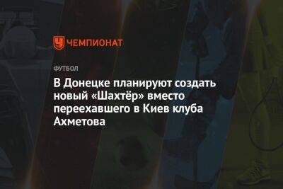В Донецке планируют создать новый «Шахтёр» вместо переехавшего в Киев клуба Ахметова