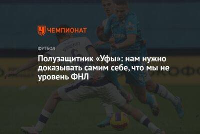 Полузащитник «Уфы»: нам нужно доказывать самим себе, что мы не уровень ФНЛ