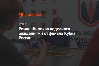 Роман Широков поделился ожиданиями от финала Кубка России
