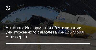 Антонов: Информация об утилизации уничтоженного самолета Ан-225 Мрия – не верна