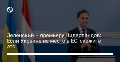 Зеленский – премьеру Нидерландов: Если Украине не место в ЕС, скажите это