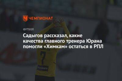 Садыгов рассказал, какие качества главного тренера Юрана помогли «Химкам» остаться в РПЛ