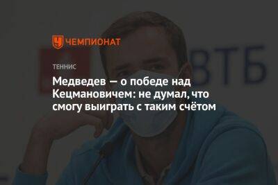 Медведев — о победе над Кецмановичем: не думал, что смогу выиграть с таким счётом