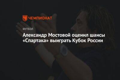 Александр Мостовой оценил шансы «Спартака» выиграть Кубок России