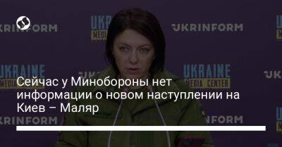Сейчас у Минобороны нет информации о новом наступлении на Киев – Маляр
