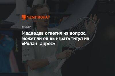 Медведев ответил на вопрос, может ли он выиграть титул на «Ролан Гаррос»
