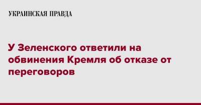 У Зеленского ответили на обвинения Кремля об отказе от переговоров