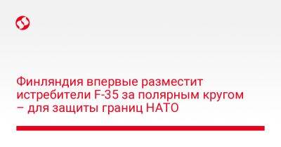 Финляндия впервые разместит истребители F-35 за полярным кругом – для защиты границ НАТО