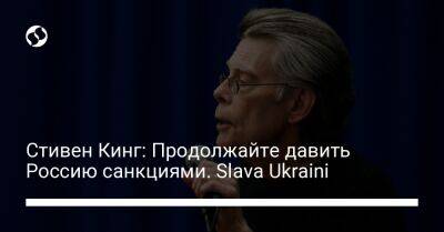 Стивен Кинг: Продолжайте давить Россию санкциями. Slava Ukraini