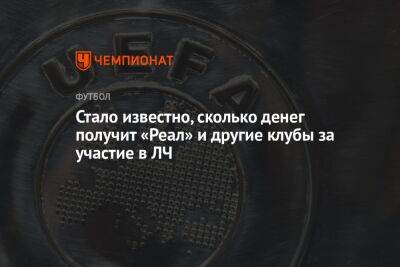 Стало известно, сколько денег получит «Реал» и другие клубы за участие в ЛЧ