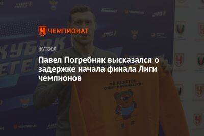 Павел Погребняк высказался о задержке начала финала Лиги чемпионов