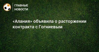 «Алания» объявила о расторжении контракта с Гогниевым
