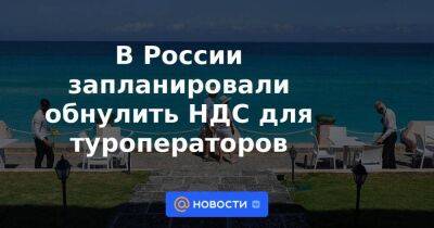 В России запланировали обнулить НДС для туроператоров