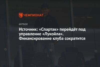 Источник: «Спартак» перейдёт под управление «Лукойла». Финансирование клуба сократится