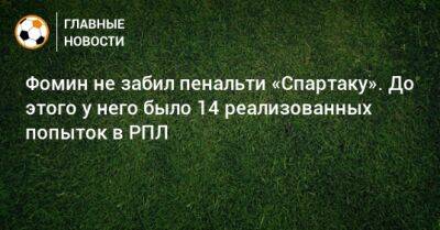 Фомин не забил пенальти «Спартаку». До этого у него было 14 реализованных попыток в РПЛ