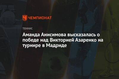 Аманда Анисимова высказалась о победе над Викторией Азаренко на турнире в Мадриде