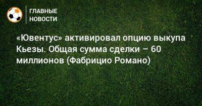 «Ювентус» активировал опцию выкупа Кьезы. Общая сумма сделки – 60 миллионов (Фабрицио Романо)