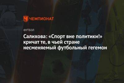 Салихова: «Спорт вне политики!» кричат те, в чьей стране несменяемый футбольный гегемон