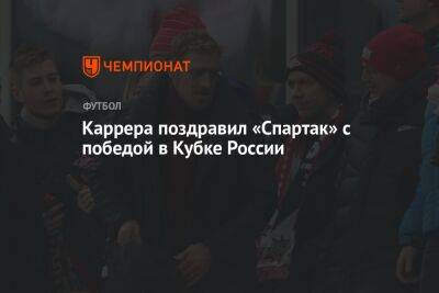Каррера поздравил «Спартак» с победой в Кубке России