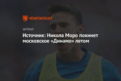 Источник: Никола Моро покинет московское «Динамо» летом