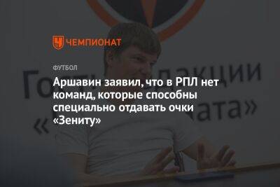 Аршавин заявил, что в РПЛ нет команд, которые способны специально отдавать очки «Зениту»