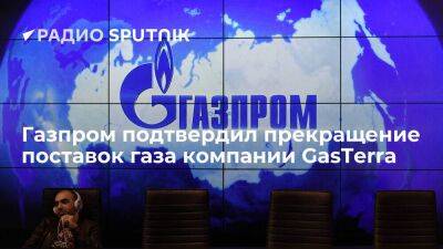 Газпром уведомил нидерландскую компанию GasTerra о прекращении поставок газа с 31 мая