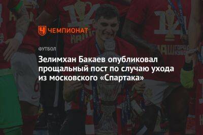 Зелимхан Бакаев опубликовал прощальный пост по случаю ухода из московского «Спартака»