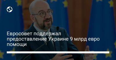 Евросовет поддержал предоставление Украине 9 млрд евро помощи
