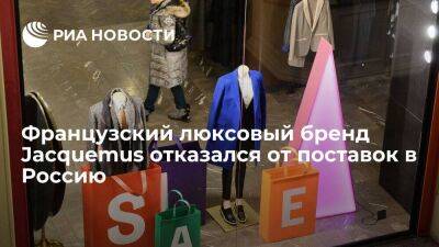 "Ведомости": французский люксовый бренд одежды Jacquemus отказался от поставок в Россию - smartmoney.one - Россия - Украина