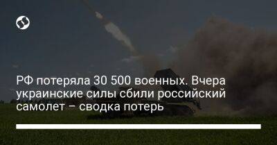 РФ потеряла 30 500 военных. Вчера украинские силы сбили российский самолет – сводка потерь